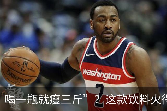 喝一瓶就瘦三斤”？这款饮料火得像夏天的西瓜，背后却藏着“秘密