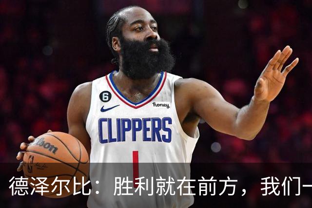 德泽尔比：胜利就在前方，我们一定能逆袭！